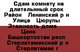 Сдам комнату на длительнный срок › Район ­ Ленинский р-н › Улица ­ Цюрупы › Этажность дома ­ 5 › Цена ­ 4 500 - Башкортостан респ., Стерлитамакский р-н, Стерлитамак г. Недвижимость » Квартиры аренда   . Башкортостан респ.